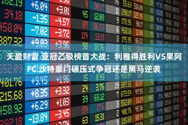 天盈财富 亚冠乙级榜首大战：利雅得胜利VS果阿FC 沙特豪门碾压式争冠还是黑马逆袭