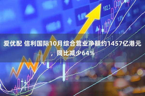 爱优配 信利国际10月综合营业净额约1457亿港元，同比减少64%